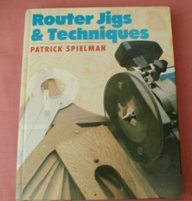 Router jigs and techniques - patrick spielman-practical