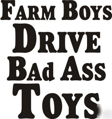 Farm boys drive bad ass toys - vinyl decal / sticker